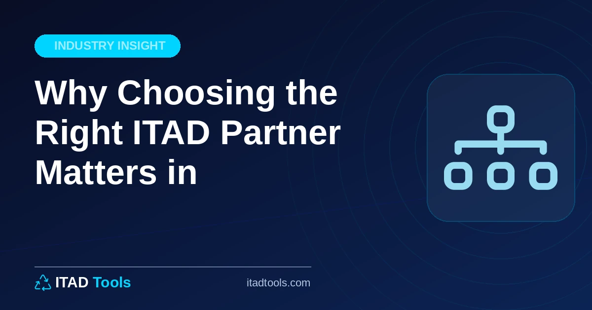 Why Choosing the Right ITAD Partner Matters in - ITAD Tools Blog